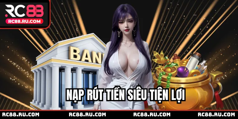 Nạp rút tiền siêu tiện lợi