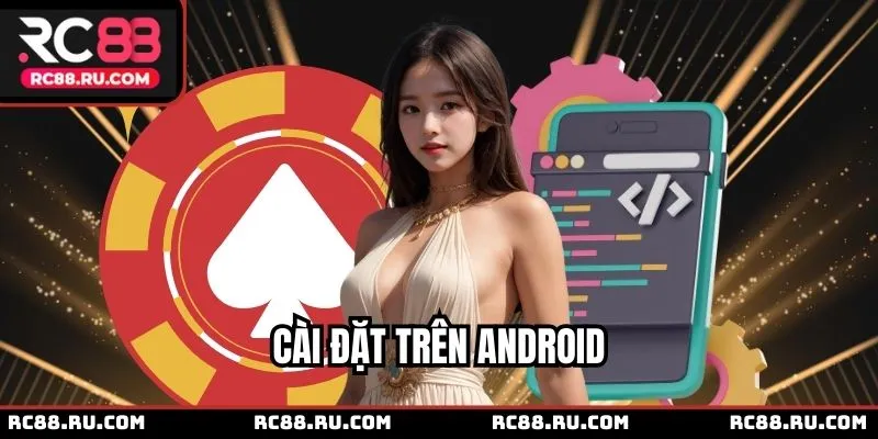 Quy trình cài đặt về Android trong 4 bước