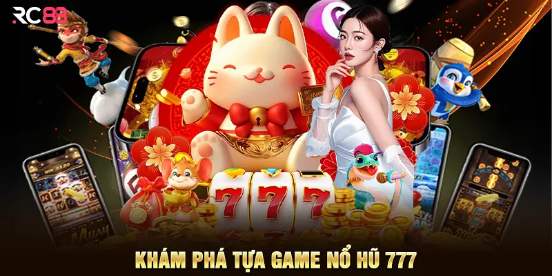 Khám phá tựa game nổ hũ 777