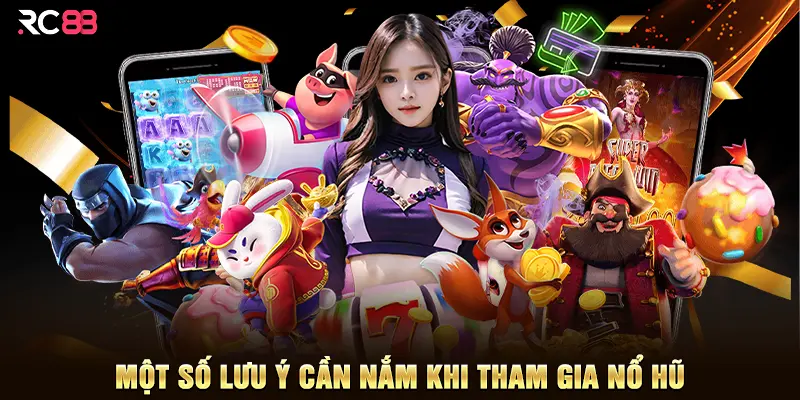 Một số lưu ý cần nắm khi tham gia nổ hũ
